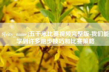 霸州五千米比赛视频完整版-我们能学到许多跑步技巧和比赛策略
