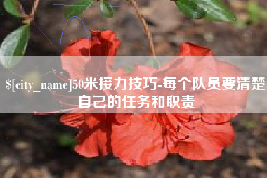 霸州50米接力技巧-每个队员要清楚自己的任务和职责