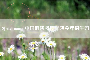 霸州中国消防救援学院今年招生吗