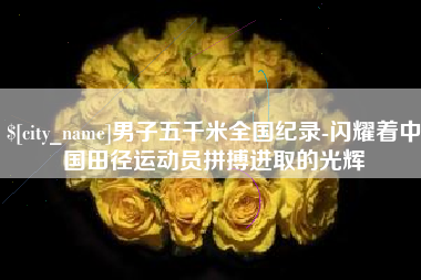 霸州男子五千米全国纪录-闪耀着中国田径运动员拼搏进取的光辉