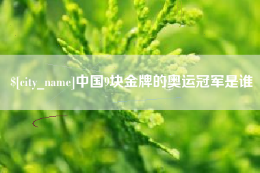 霸州中国9块金牌的奥运冠军是谁