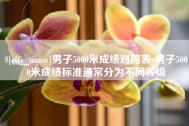 霸州男子5000米成绩对照表-男子5000米成绩标准通常分为不同等级