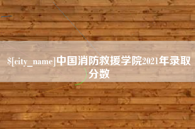 霸州中国消防救援学院2021年录取分数
