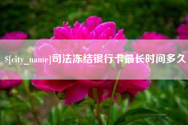 霸州司法冻结银行卡最长时间多久