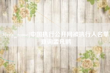 霸州中国执行公开网被执行人名单查询孟凡鹏