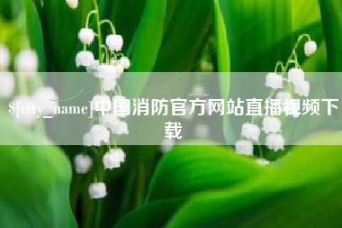 霸州中国消防官方网站直播视频下载