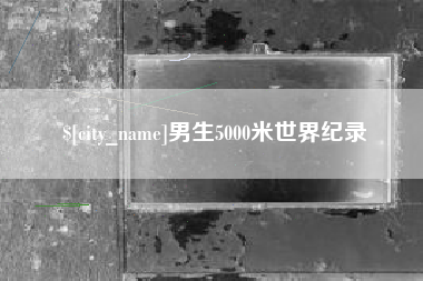 霸州男生5000米世界纪录